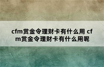 cfm赏金令理财卡有什么用 cfm赏金令理财卡有什么用呢